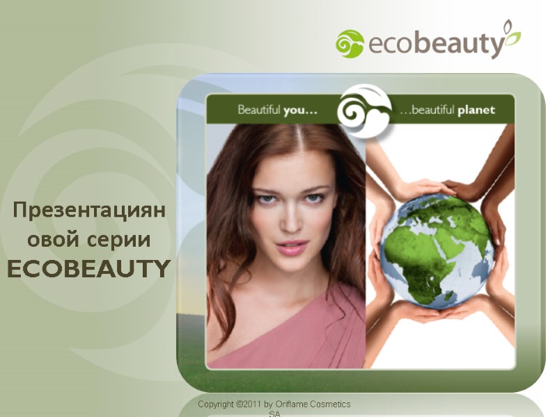 Copyright ©2011 by Oriflame Cosmetics SA  Презентацияновой серии ECOBEAUTY Copyright ©2011 by Oriflame